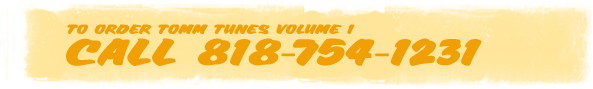 Call 818-754-1231 to Order Tomm Tunes Vol 1
